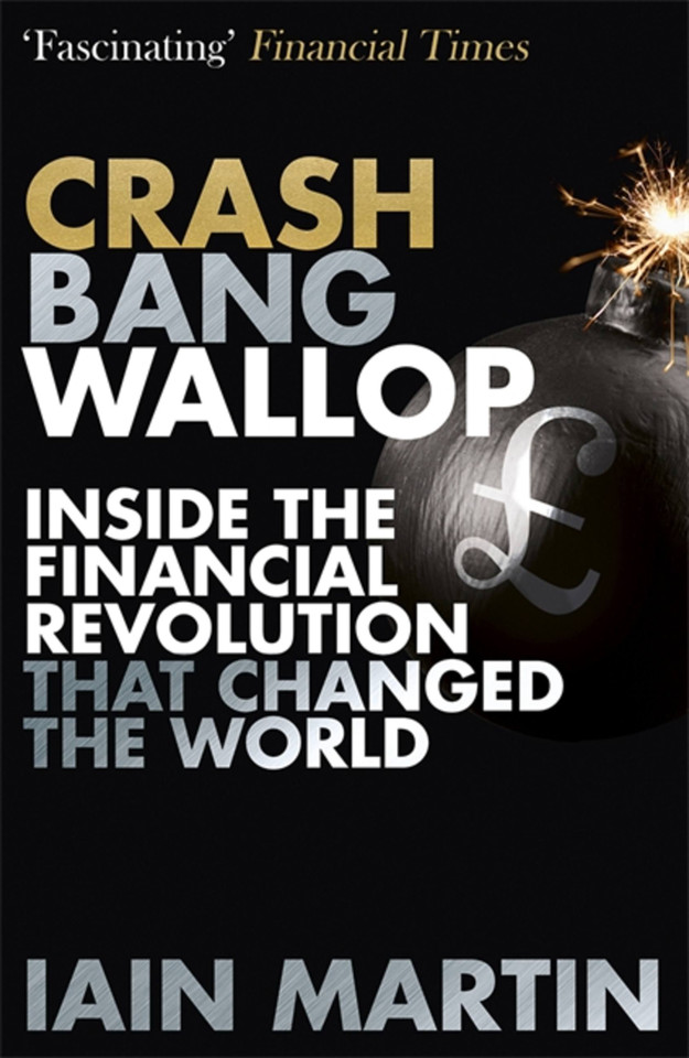Crash Bang Wallop: The Inside Story of London’s Big Bang and a Financial Revolution that Changed the World book cover by Iain Martin