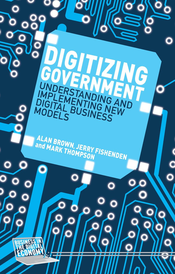 Digitizing Government: Understanding and Implementing New Digital Business Models (Business in the Digital Economy) book cover by A. Brown, J. Fishenden, M. Thompson