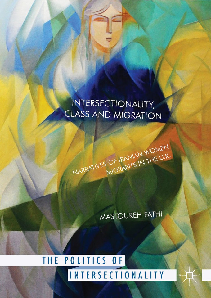 Intersectionality, Class and Migration: Narratives of Iranian Women Migrants in the U.K. (The Politics of Intersectionality) book cover by Mastoureh Fathi