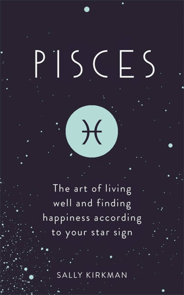 Pisces: The Art of Living Well and Finding Happiness According to Your Star Sign book cover by Sally Kirkman