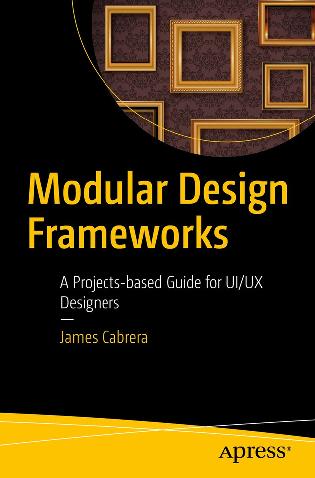 Modular Design Frameworks: A Projects-based Guide for UI/UX Designers book cover by James Cabrera