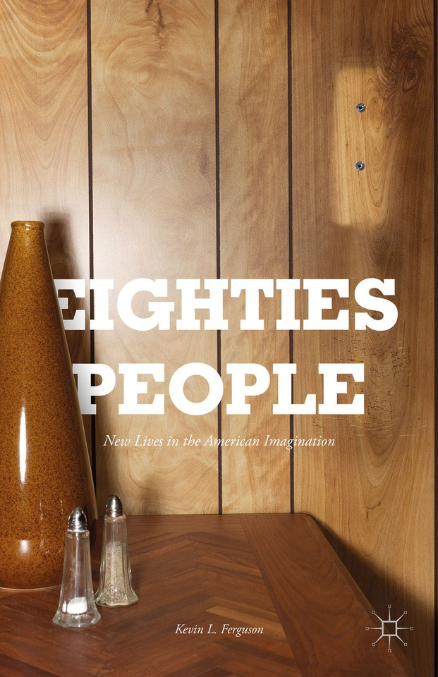 Eighties People: New Lives in the American Imagination book cover by Kevin L. Ferguson