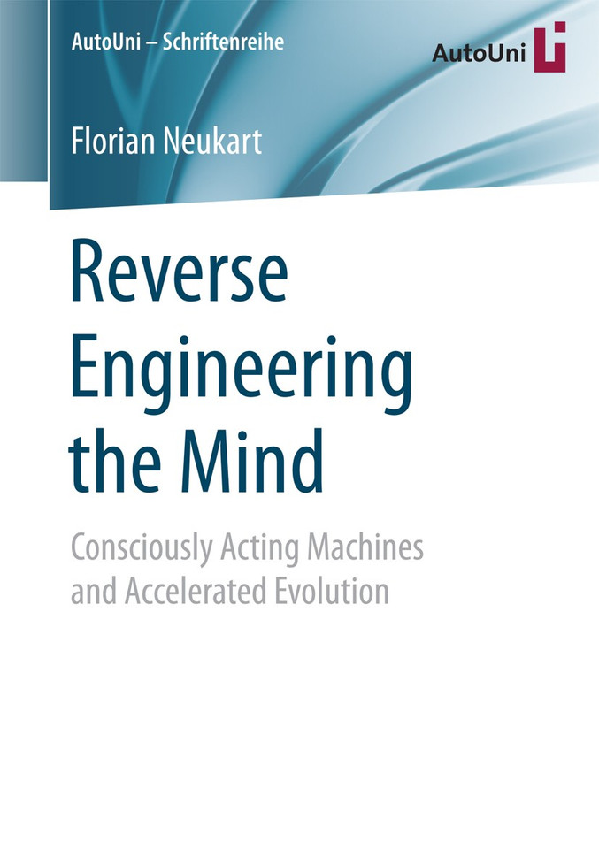 Reverse Engineering the Mind: Consciously Acting Machines and Accelerated Evolution (AutoUni – Schriftenreihe #94) book cover by Florian Neukart