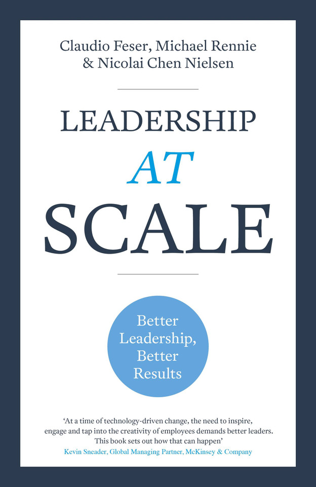 Leadership At Scale: Better leadership, better results book cover by Claudio Feser, Nicolai Nielsen, Michael Rennie