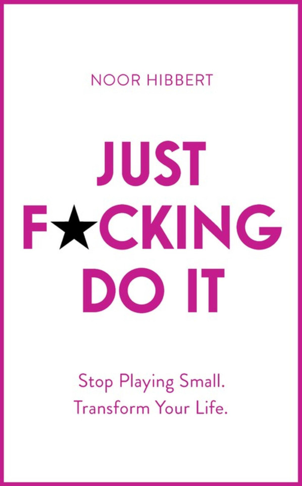 Just F*cking Do It: Stop Playing Small. Transform Your Life. book cover by Noor Hibbert