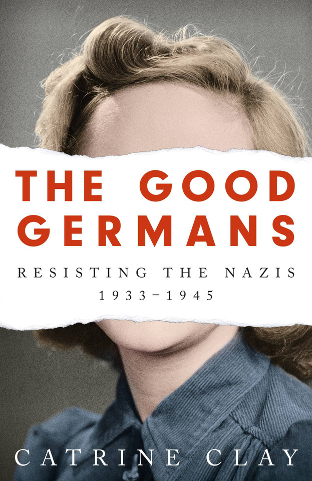 The Good Germans: Resisting the Nazis, 1933-1945 book cover by Catrine Clay