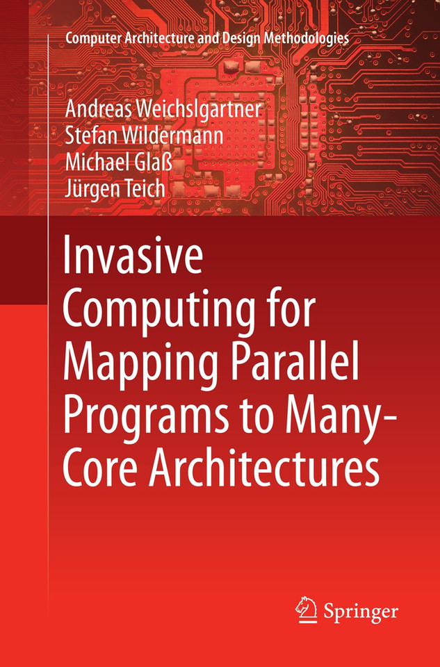 Invasive Computing for Mapping Parallel Programs to Many-Core Architectures (Computer Architecture and Design Methodologies) book cover by Andreas Weichslgartner, Stefan Wildermann, Michael Glaß, Jürgen Teich