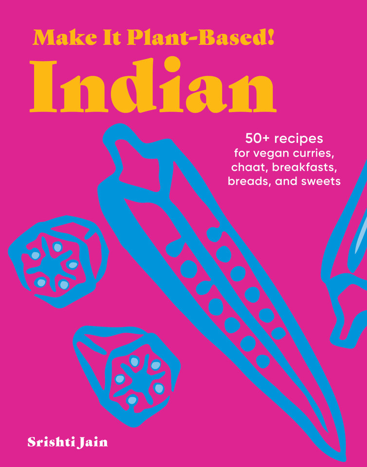 Make It Plant-Based! Indian: 50+ Recipes for Vegan Curries, Chaat, Breakfasts, Breads, and Sweets (Make It Plant-Based! Cookbooks) book cover by Srishti Jain