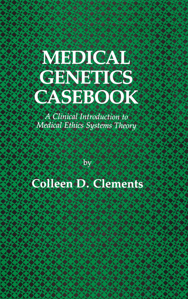 Medical Genetics Casebook: A Clinical Introduction to Medical Ethics Systems Theory (Contemporary Issues in Biomedicine, Ethics, and Society) book cover by Colleen D. Clements