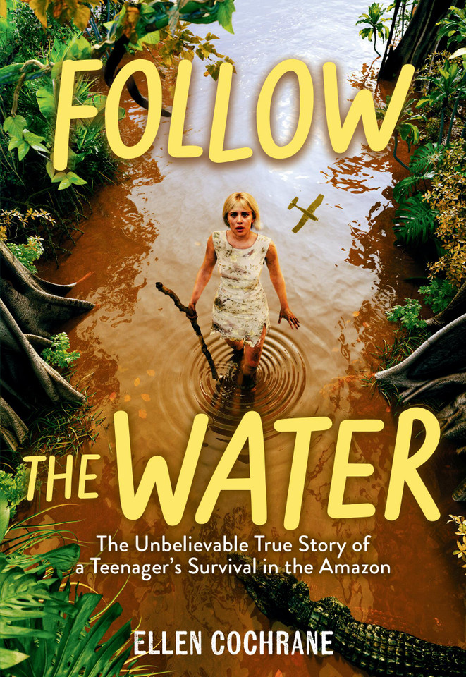 Follow the Water: The Unbelievable True Story of a Teenager's Survival in the Amazon book cover by Ellen Cochrane