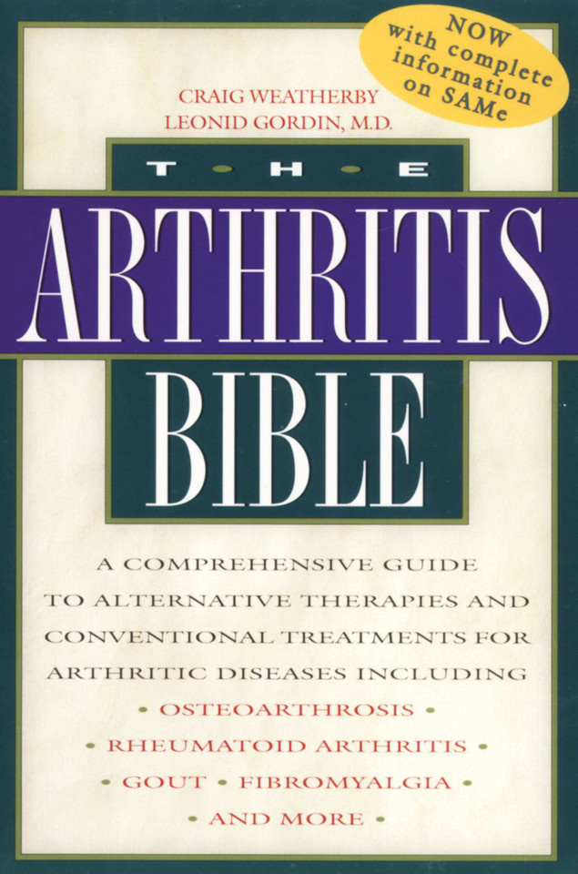 The Arthritis Bible: A Comprehensive Guide to Alternative Therapies and Conventional Treatments for Arthritic Diseases including Osteoarthrosis, Rheumatoid Arthritis, Gout, Fibromyalgia, and More book cover by Craig Weatherby, Leonid Gordin