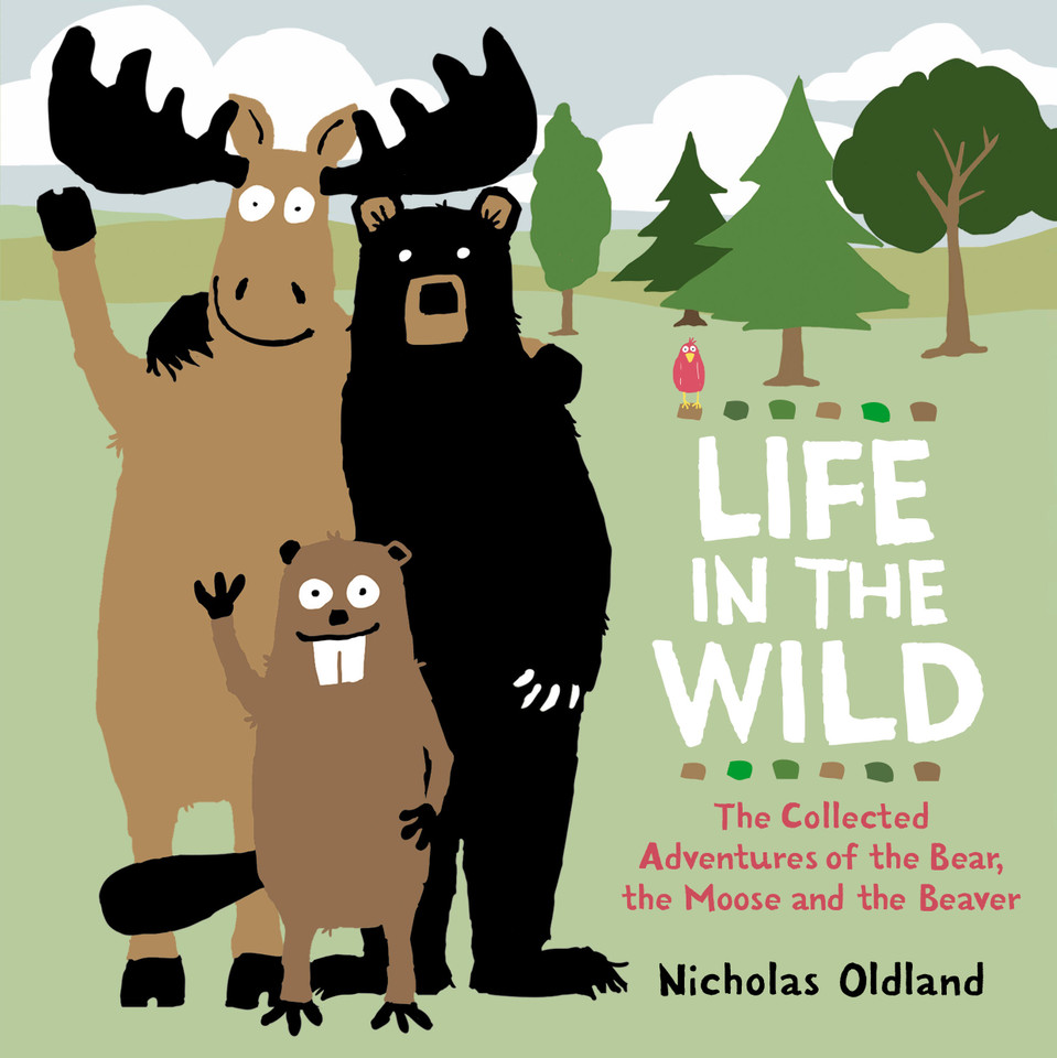 Life in the Wild: The Collected Adventures of the Bear, the Moose and the Beaver (Life in the Wild) book cover by Nicholas Oldland