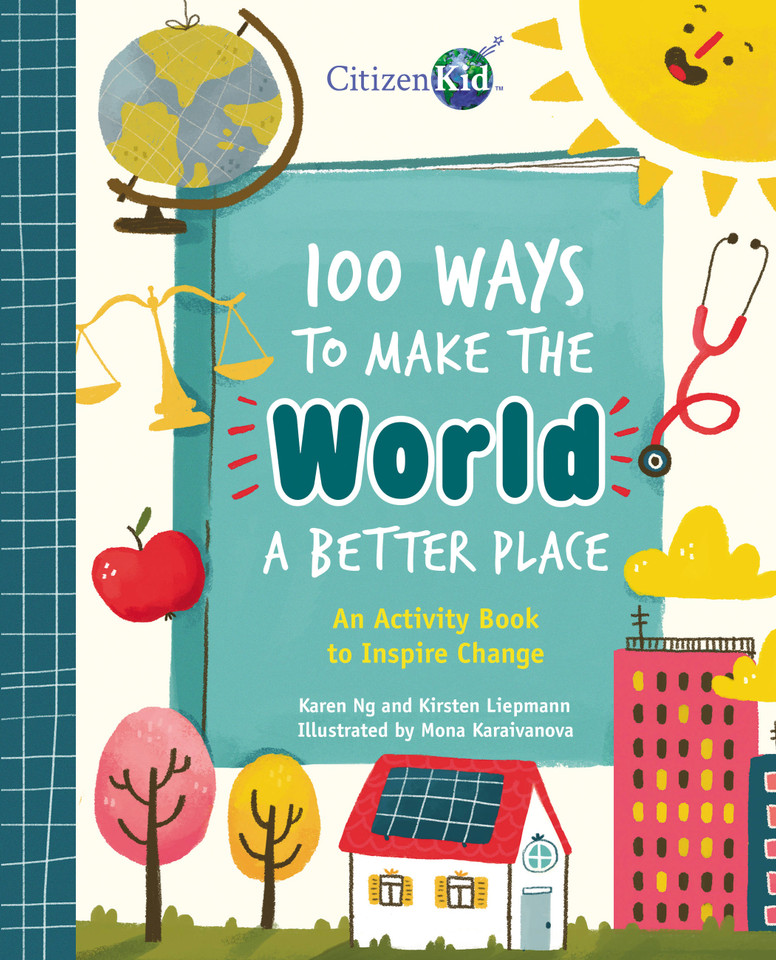 100 Ways to Make the World a Better Place: An Activity Book to Inspire Change (CitizenKid) book cover by Karen Ng, Kirsten Liepmann