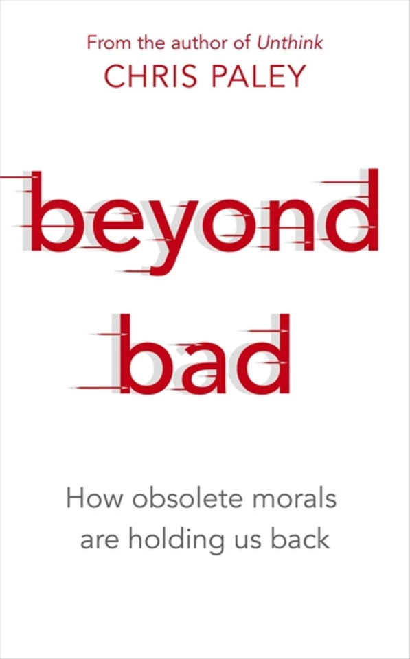 Beyond Bad: How obsolete morals are holding us back book cover by Chris Paley