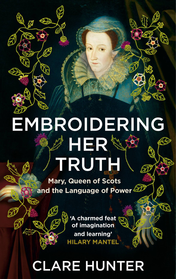 Embroidering Her Truth: Mary, Queen of Scots and the Language of Power book cover by Clare Hunter