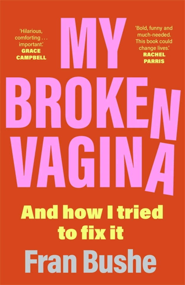 My Broken Vagina: One Woman's Quest to Fix Her Sex Life, and Yours book cover by Fran Bushe