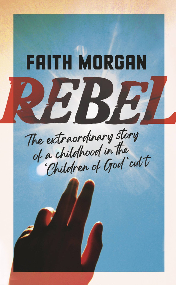 Rebel: The extraordinary story of a childhood in the 'Children of God' cult book cover by Faith Morgan