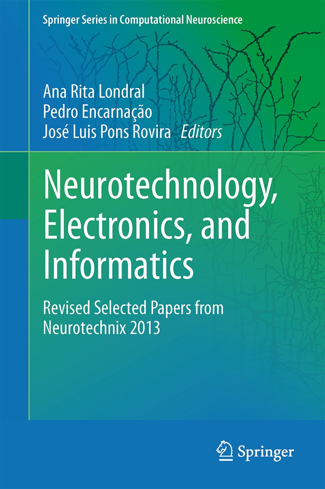 Neurotechnology, Electronics, and Informatics: Revised Selected Papers from Neurotechnix 2013 (Springer Series in Computational Neuroscience #13) book cover by 