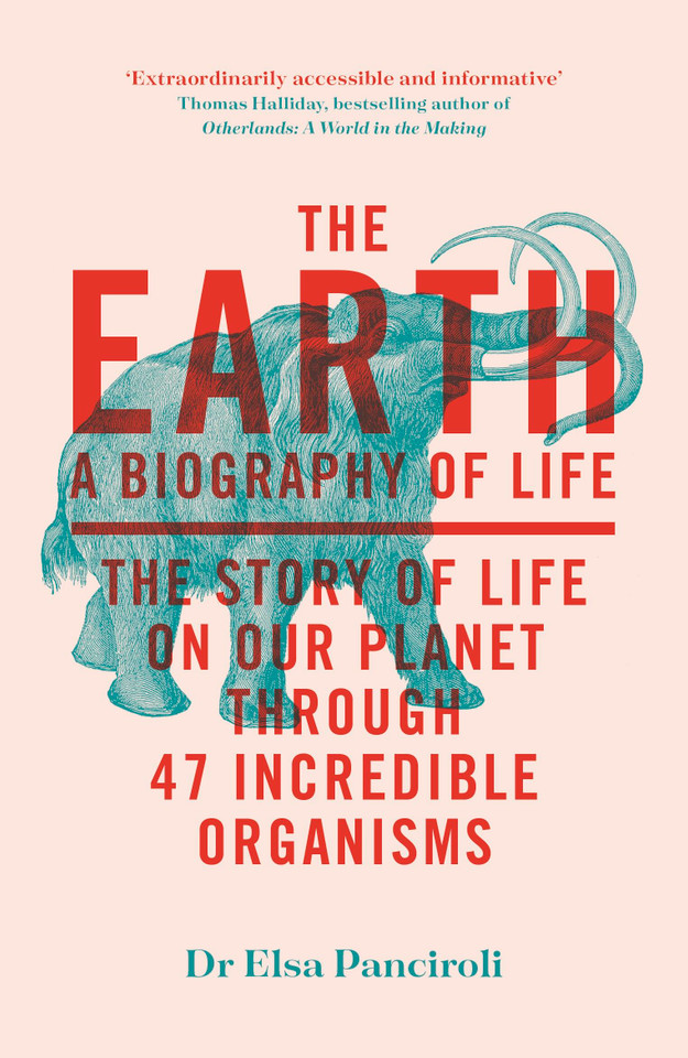 The Earth: A Biography of Life: The Story of Life On Our Planet through 47 Incredible Organisms book cover by Elsa Panciroli