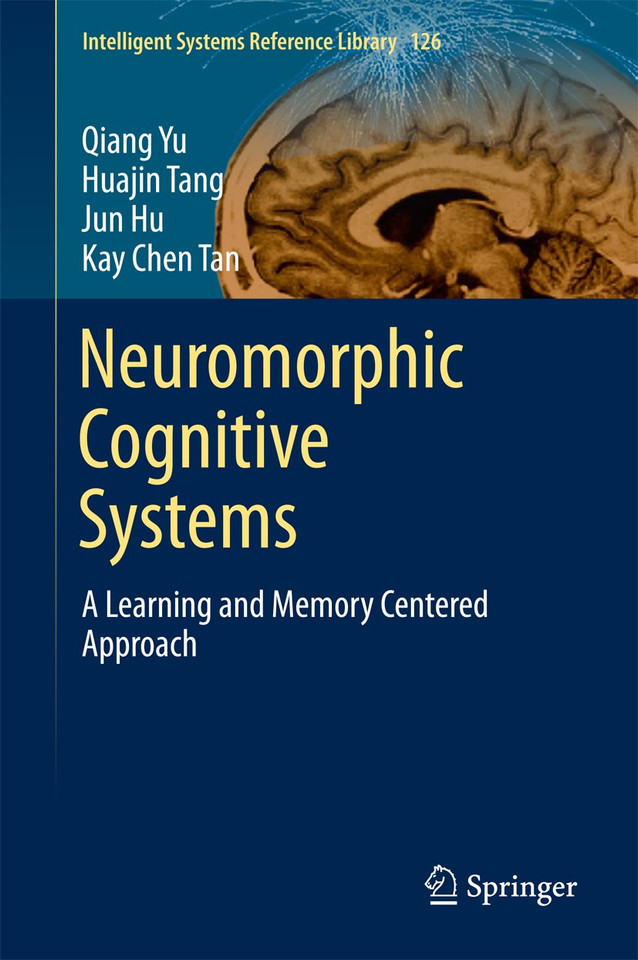 Neuromorphic Cognitive Systems: A Learning and Memory Centered Approach (Intelligent Systems Reference Library #126) book cover by Qiang Yu, Huajin Tang, Jun Hu, Kay Tan Chen