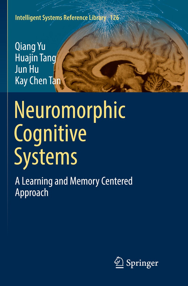 Neuromorphic Cognitive Systems: A Learning and Memory Centered Approach (Intelligent Systems Reference Library #126) book cover by Qiang Yu, Huajin Tang, Jun Hu, Kay Tan Chen