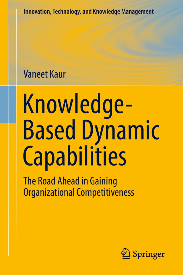 Knowledge-Based Dynamic Capabilities: The Road Ahead in Gaining Organizational Competitiveness (Innovation, Technology, and Knowledge Management) book cover by Vaneet Kaur