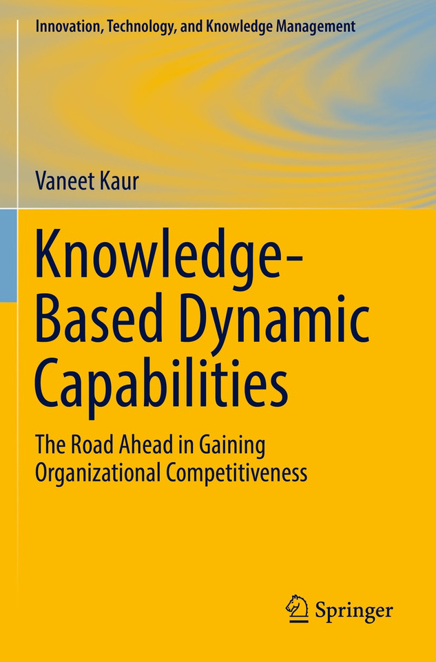 Knowledge-Based Dynamic Capabilities: The Road Ahead in Gaining Organizational Competitiveness (Innovation, Technology, and Knowledge Management) book cover by Vaneet Kaur
