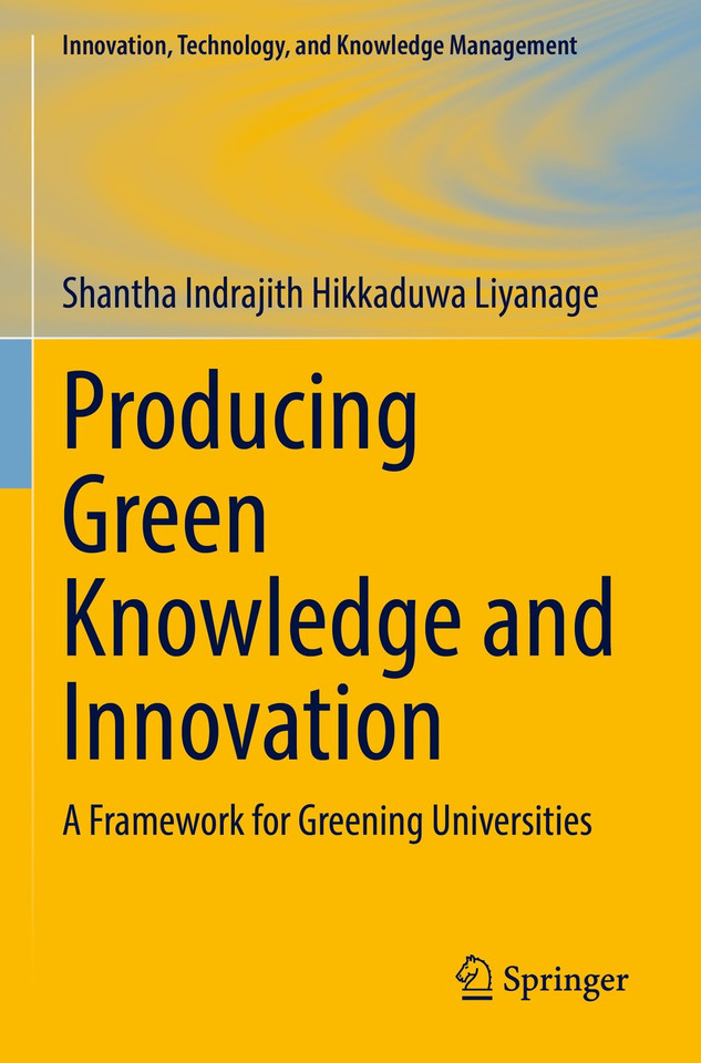Producing Green Knowledge and Innovation: A Framework for Greening Universities (Innovation, Technology, and Knowledge Management) book cover by Shantha Indrajith Hikkaduwa Liyanage