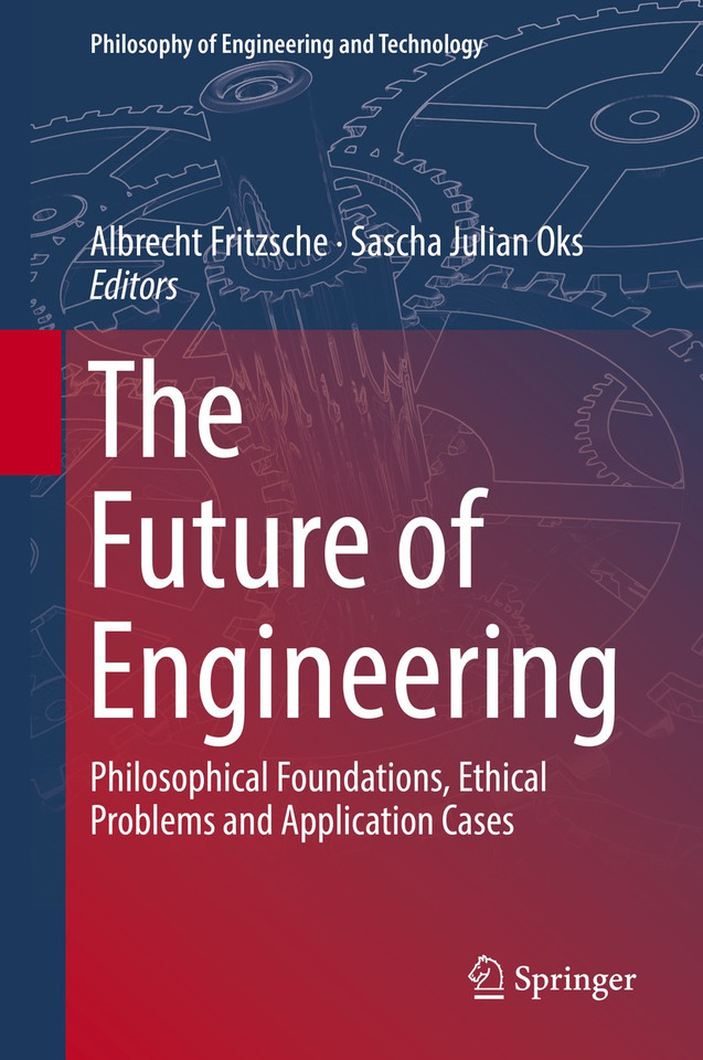 The Future of Engineering: Philosophical Foundations, Ethical Problems and Application Cases (Philosophy of Engineering and Technology #31) book cover by 