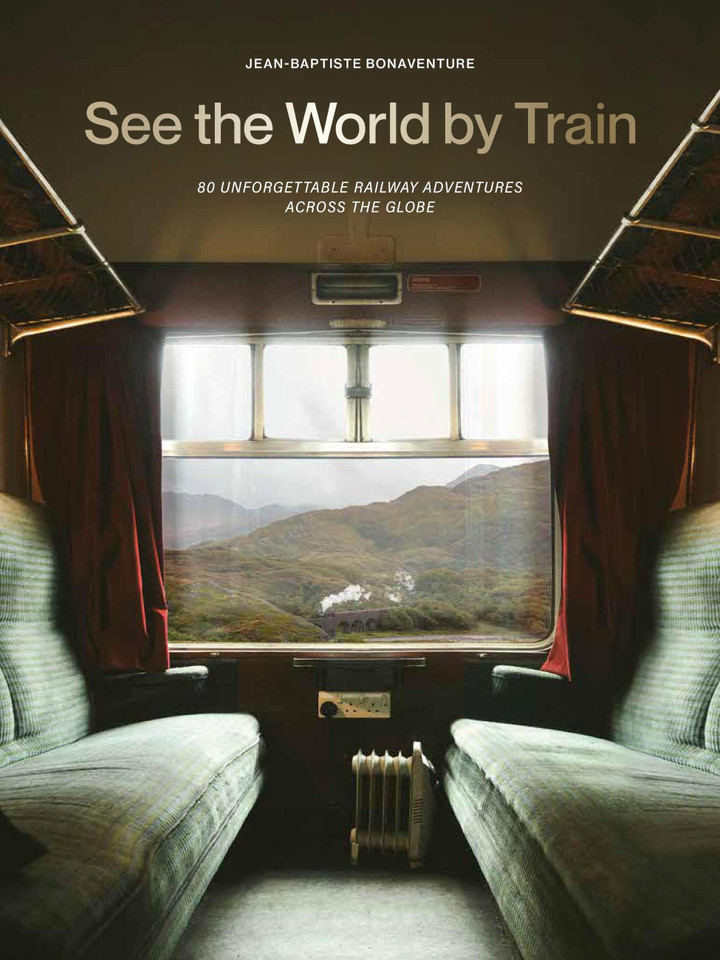 See the World by Train: 80 Unforgettable Railway Adventures Across the Globe book cover by Jean-Baptiste Bonaventure