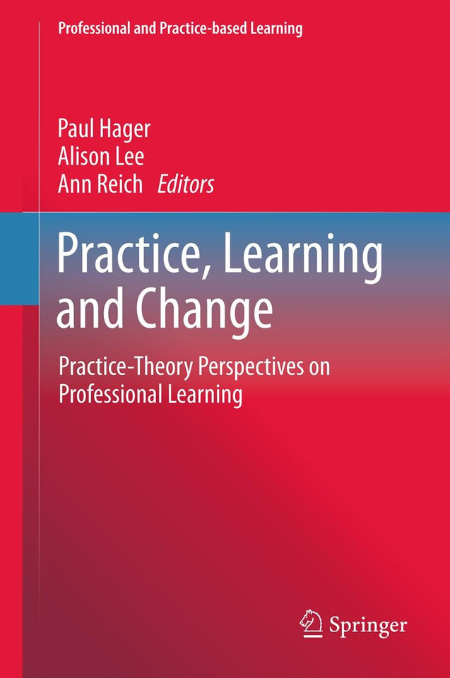 Practice, Learning and Change: Practice-Theory Perspectives on Professional Learning (Professional and Practice-based Learning #8) book cover by 