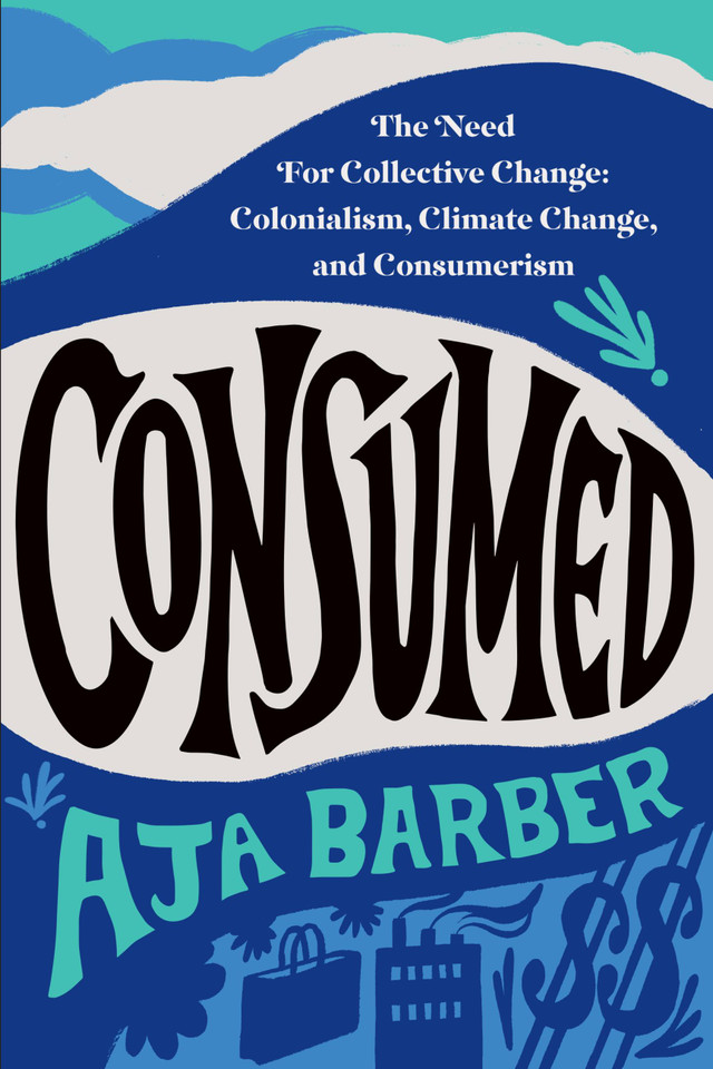 Consumed: The Need for Collective Change: Colonialism, Climate Change, and Consumerism book cover by Aja Barber