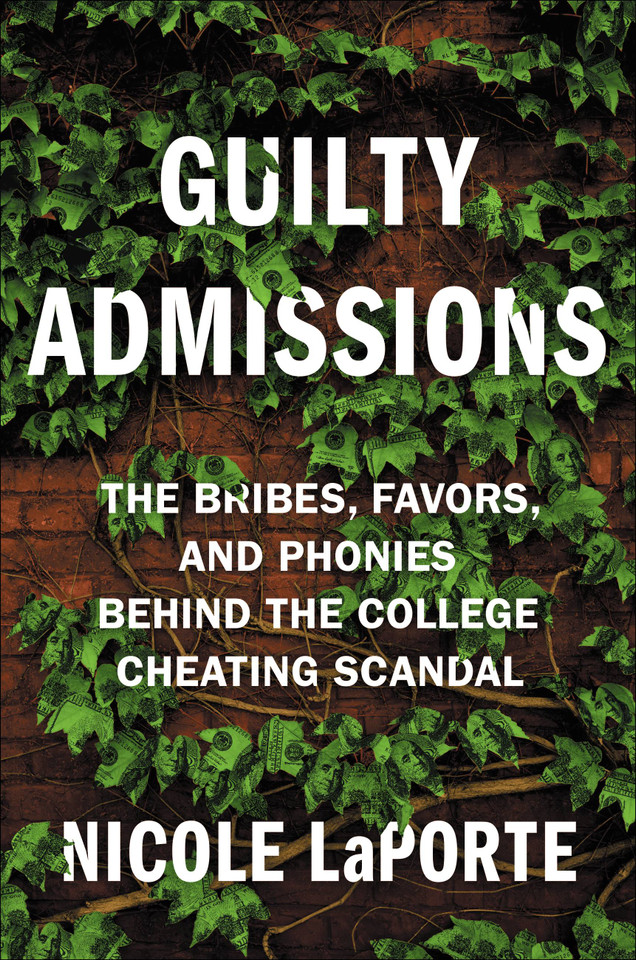 Guilty Admissions: The Bribes, Favors, and Phonies behind the College Cheating Scandal book cover by Nicole LaPorte