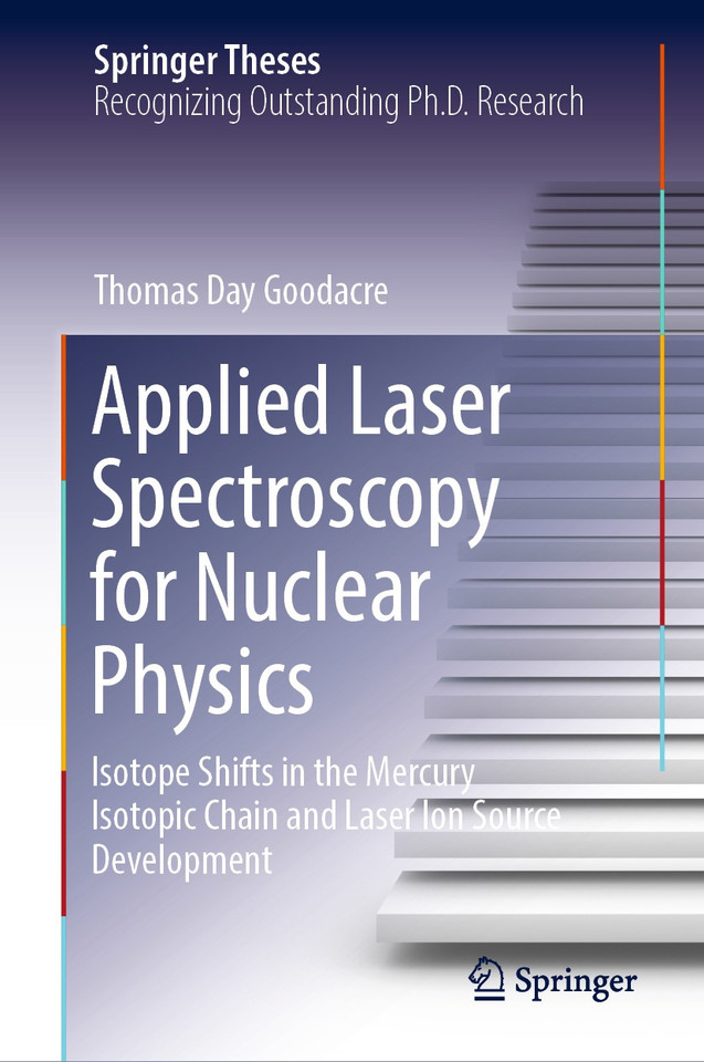 Applied Laser Spectroscopy for Nuclear Physics: Isotope Shifts in the Mercury Isotopic Chain and Laser Ion Source Development (Springer Theses) book cover by Thomas Day Goodacre