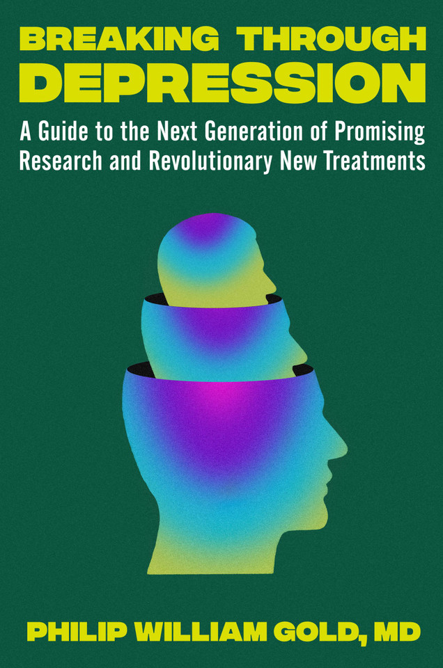 Breaking Through Depression: A Guide to the Next Generation of Promising Research and Revolutionary New Treatments book cover by Philip William Gold