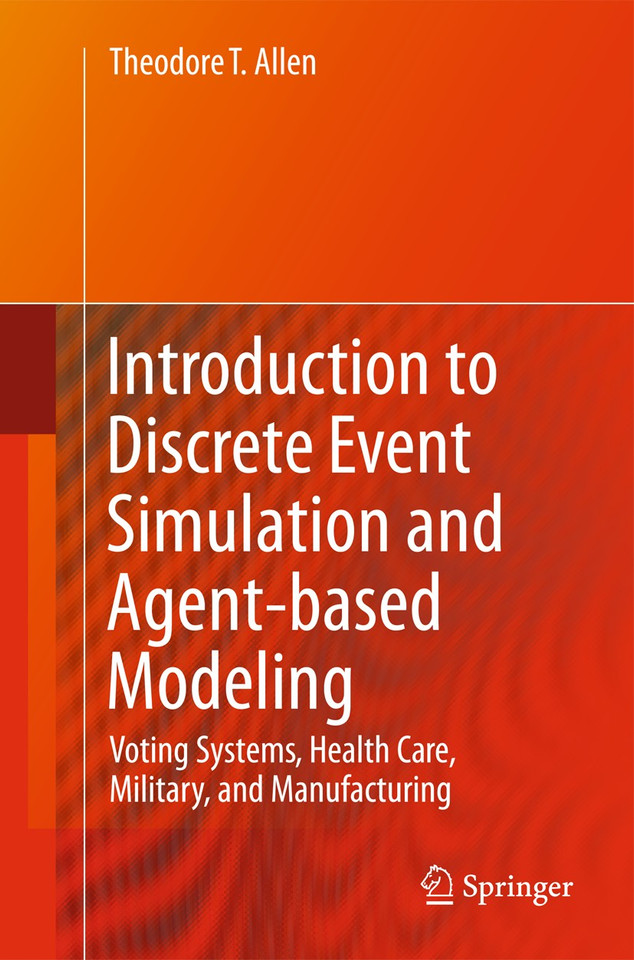 Introduction to Discrete Event Simulation and Agent-based Modeling: Voting Systems, Health Care, Military, and Manufacturing book cover by Theodore T. Allen