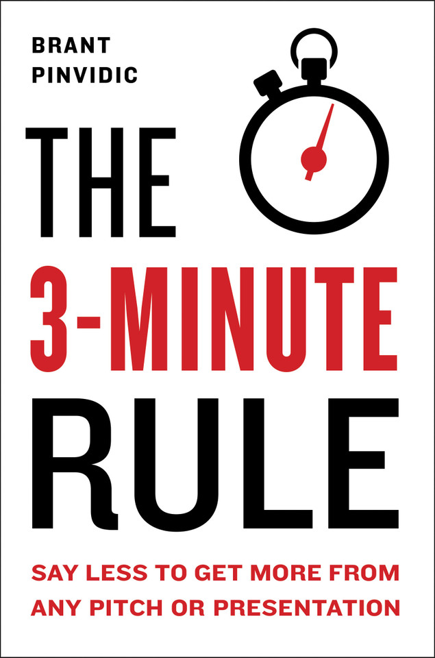 The 3-Minute Rule: Say Less to Get More from Any Pitch or Presentation book cover by Brant Pinvidic