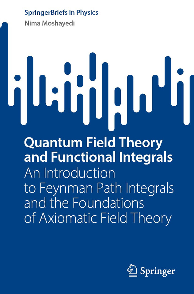 Quantum Field Theory and Functional Integrals: An Introduction to Feynman Path Integrals and the Foundations of Axiomatic Field Theory (SpringerBriefs in Physics) book cover by Nima Moshayedi