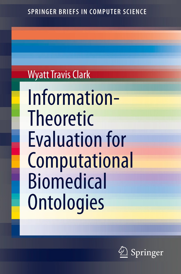 Information-Theoretic Evaluation for Computational Biomedical Ontologies (SpringerBriefs in Computer Science) book cover by Wyatt Travis Clark