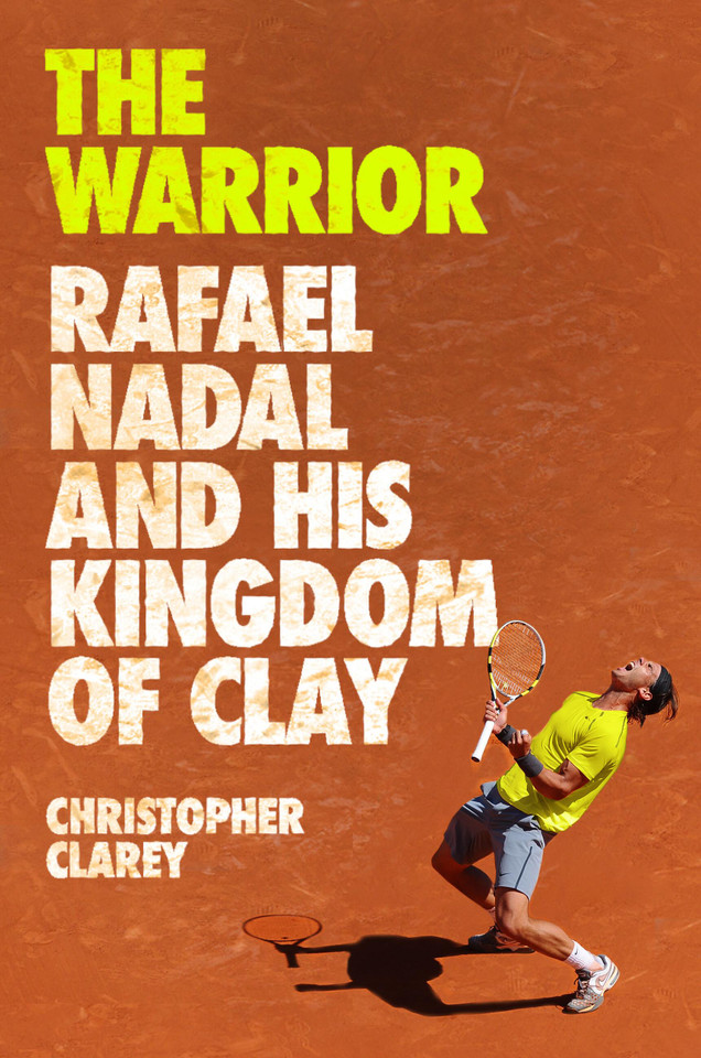 The Warrior: Rafael Nadal and His Kingdom of Clay book cover by Christopher Clarey