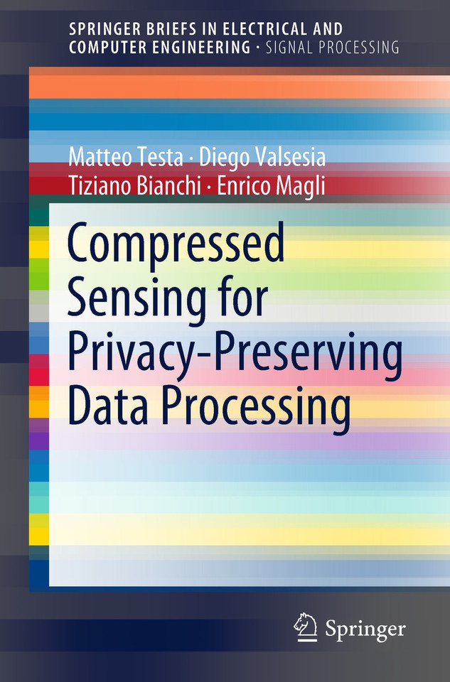 Compressed Sensing for Privacy-Preserving Data Processing (SpringerBriefs in Electrical and Computer Engineering) book cover by Matteo Testa, Diego Valsesia, Tiziano Bianchi, Enrico Magli