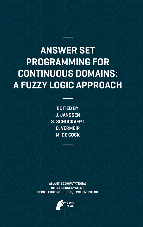 Answer Set Programming for Continuous Domains: A Fuzzy Logic Approach (Atlantis Computational Intelligence Systems #5) book cover by Dirk Vermeir, Martine De Cock, Jeroen Janssen, Steven Schockaert