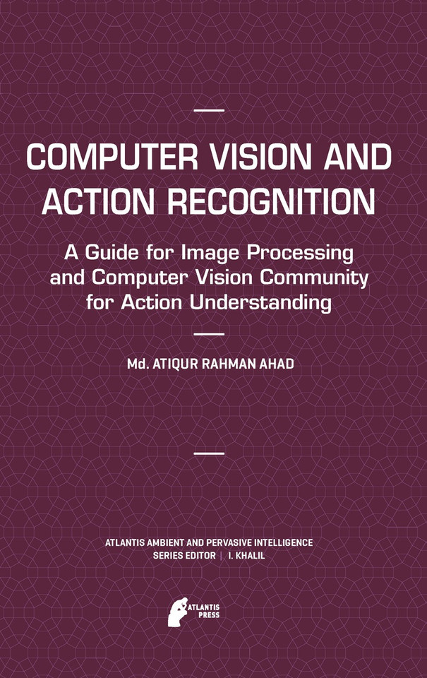 Computer Vision and Action Recognition: A Guide for Image Processing and Computer Vision Community for Action Understanding (Atlantis Ambient and Pervasive Intelligence #5) book cover by Md. Atiqur Rahman Ahad