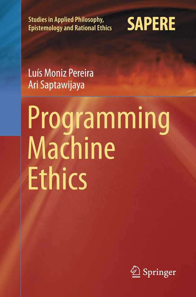 Programming Machine Ethics (Studies in Applied Philosophy, Epistemology and Rational Ethics #26) book cover by Luís Moniz Pereira, Ari Saptawijaya