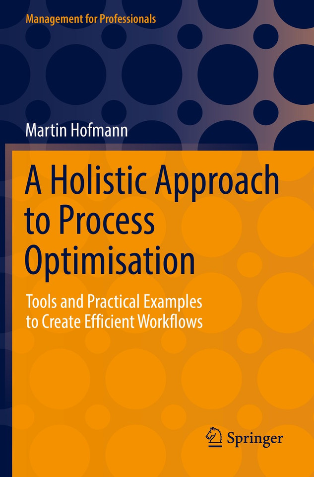 A Holistic Approach to Process Optimisation: Tools and Practical Examples to Create Efficient Workflows (Management for Professionals) book cover by Martin Hofmann