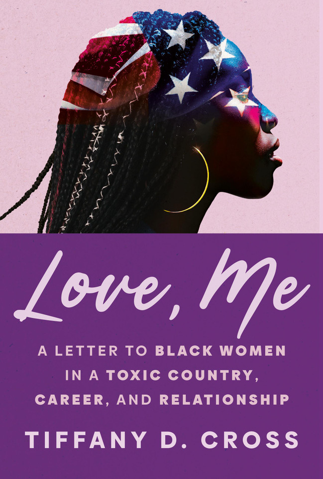 Love, Me: A Letter to Black Women in a Toxic Country, Career, and Relationship book cover by Tiffany D. Cross