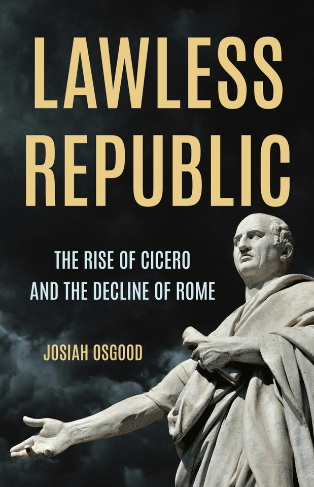 Lawless Republic: The Rise of Cicero and the Decline of Rome book cover by Josiah Osgood