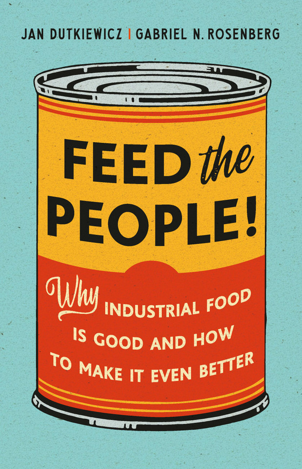 Feed the People!: Why Industrial Food Is Good and How to Make It Even Better book cover by Gabriel N. Rosenberg, Jan Dutkiewicz