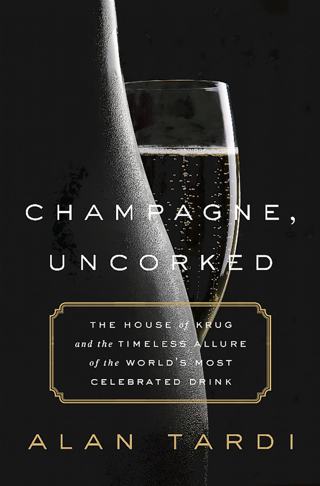 Champagne, Uncorked: The House of Krug and the Timeless Allure of the World’s Most Celebrated Drink book cover by Alan Tardi
