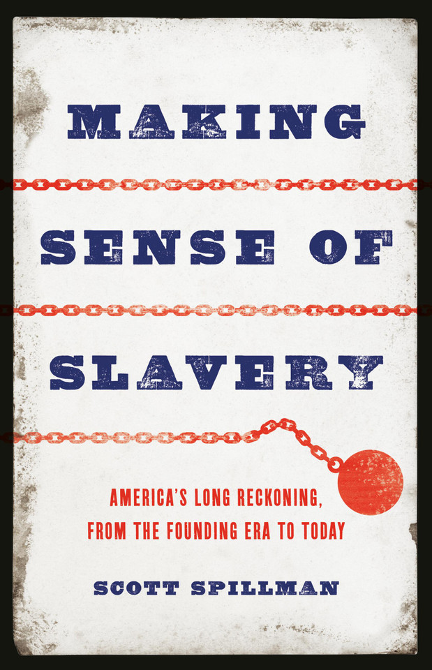 Making Sense of Slavery: America’s Long Reckoning, from the Founding Era to Today book cover by Scott Spillman